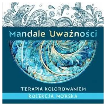 Mandale Uważności. Kolekcja morska. Terapia kolorowaniem - Kate Agnes