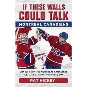 Cizojazyčná kniha If These Walls Could Talk: Montreal Canadiens - Hickey, Pat