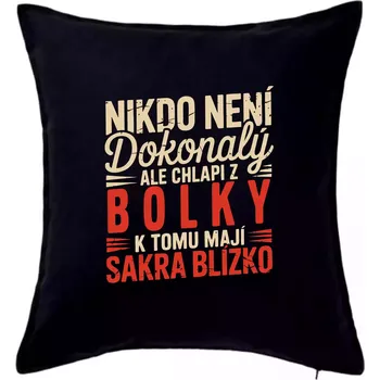 Polštář Nikdo není dokonalý ale chlapi z Bolky k tomu mají sakra blízko - Polštář 50x50 - 50x50 - Pouze potah ( Černá )