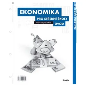 Ekonomika pro SŠ - Úvod (průvodce pro učitele) - 1. díl - kolektiv autorů