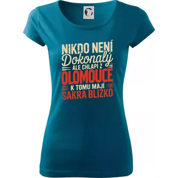 Nikdo není dokonalý ale chlapi z Olomouce k tomu mají sakra blízko - Dámské triko Pure - XS ( Petrolejová )