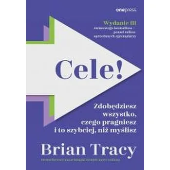 Cele! Zdobędziesz wszystko, czego pragniesz... - Brian Tracy