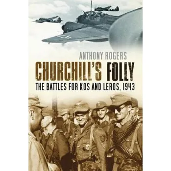 Churchill's Folly: The Battles for Kos and Leros, 1943 – Anthony Rogers (EN)