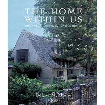 Umění Home Within Us: Romantic Houses, Evocative Rooms – Bobby McAlpine (EN)