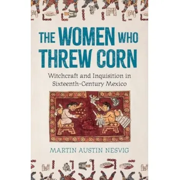 Cizí jazyk Women Who Threw Corn - Nesvig, Martin Austin (University of Miami)