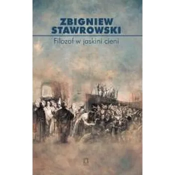 Filozof w jaskini cieni - Zbigniew Stawrowski