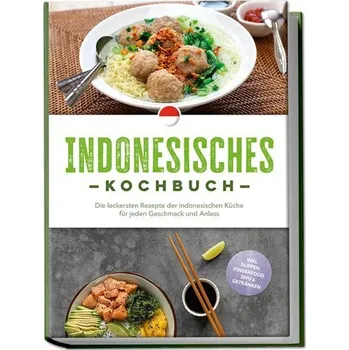 Indonesisches Kochbuch: Die leckersten Rezepte der indonesischen Küche für jeden Geschmack und Anlass - inkl. Suppen, Fingerfood - Lesmana, Annelie