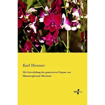 Příroda Die Entwicklung der generativen Organe von Himantoglossum Hircinum - Heusser, Karl