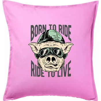Polštář Born to Ride prasák - Polštář 50x50 - 50x50 - Pouze potah ( Růžová )