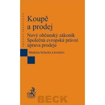 Koupě a prodej Nový občanský zákoník Společná evropská právní úprava prodeje - Selucká Markéta a kolektiv