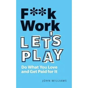 Cizí jazyk F**k Work, Lets Play, Do What You Love and Get Paid for It - Williams, John Spencer