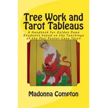 Cizojazyčná kniha Tree Work and Tarot Tableaus: A Handbook for Golden Dawn Students based on the Teachings of the Paul Foster Case Tarot – Madonna Compton (EN)