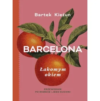 Literární cestopis Barcelona. Łakomym okiem. Przewodnik po mieście i jego kuchni - BARTEK KIEŻUN
