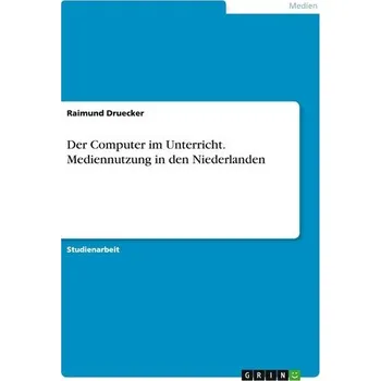 Der Computer im Unterricht. Mediennutzung in den Niederlanden - Druecker, Raimund