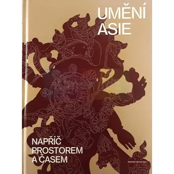 Umění Umění Asie napříč prostorem a časem - Markéta Hánová (ed.)