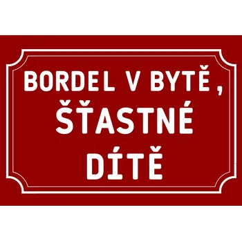 Plechová cedule Plechová cedulka – Bordel v bytě… Provedení: Dibond: 30 x 20 cm