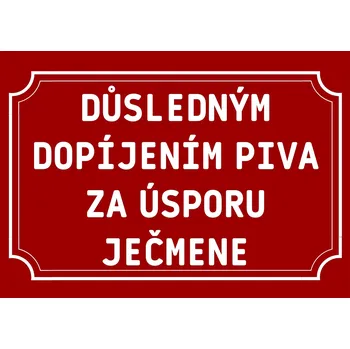 Plechová cedule Plechová cedulka – Důsledným dopíjením piva Provedení: Dibond: 20 x 15 cm