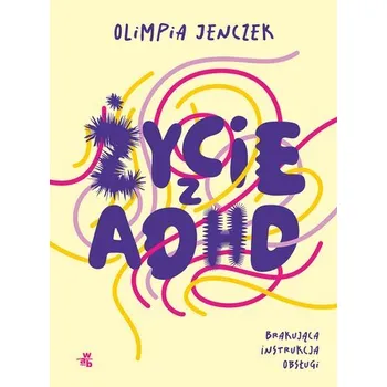 Osobní rozvoj Życie z ADHD. Brakująca instrukcja obsługi - Olimpia Jenczek