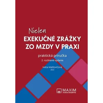 Nielen exekučné zrážky zo mzdy v praxi - Matlovičová, Iveta [SK] (2022, Brožovaná, Mzdová akadémia Maxim)
