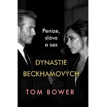 Literární biografie Dynastie Beckhamových - Peníze, sláva a sex - Tom Bower