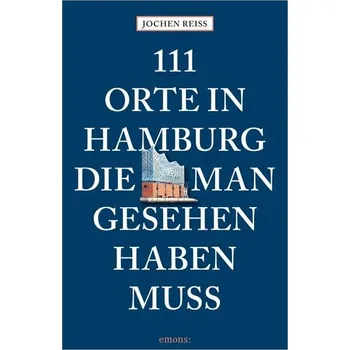 Cestování 111 Orte in Hamburg, die man gesehen haben muss - Reiss, Jochen [DE] (2025, Brožovaná, Emons Verlag)