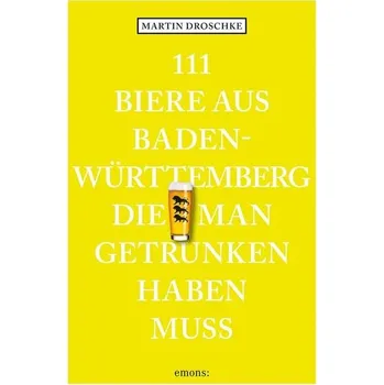 111 Biere aus Baden-Württemberg, die man getrunken haben muss - Droschke, Martin