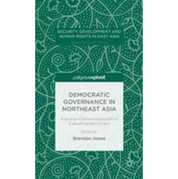 Kniha Democratic Governance in Northeast Asia: A Human-Centered Approach to Evaluating Democracy
