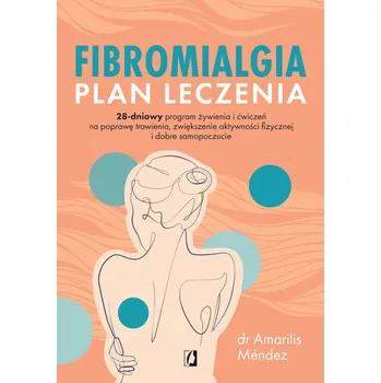 Fibromialgia. Plan leczenia. 28-dniowy program żywienia i ćwiczeń na poprawę trawienia, zwiększenie aktywności fizycznej i - Amarilis Méndez