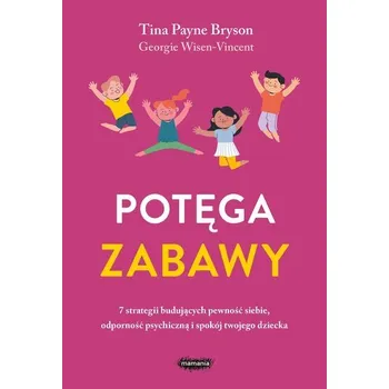 Potęga zabawy. 7 strategii budujących pewność... - Daniel J. Siegel