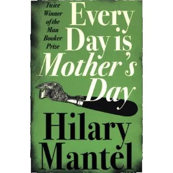 Beletrie pro dospělé Every Day Is Mother's Day. Jeder Tag ist Muttertag, englische Ausgabe - Hilary Mantel