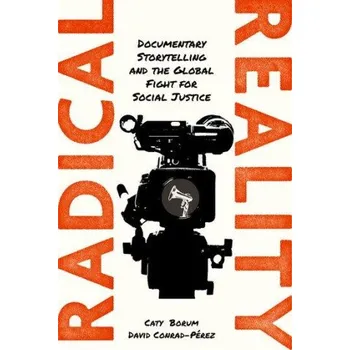 Učebnice Radical Reality: Documentary Storytelling and the Global Fight for Social Justice – Borum,Caty (Executive Director at Center for Media & Social Impact and Provost Associate Professor,School of Communication,Executive Director at Center for Media & Social 