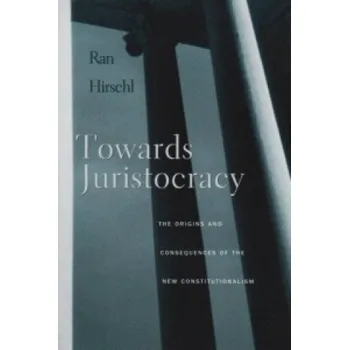 Towards Juristocracy: The Origins and Consequences of the New Constitutionalism – Ran Hirschl (EN)