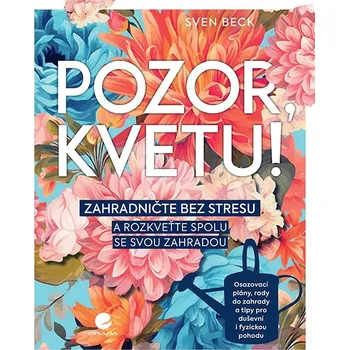 Pozor, kvetu!: Zahradničte bez stresu a…