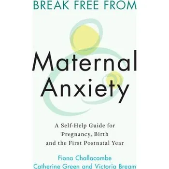 Cizojazyčná kniha Break Free from Maternal Anxiety - Challacombe, Fiona (King's College London) a Green, Catherine a Bream, Victoria