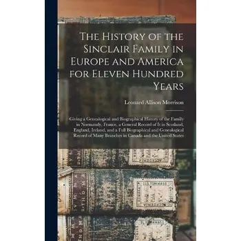 History of the Sinclair Family in Europe and America for Eleven Hundred Years [microform] - Morrison, Leonard Allison 1843-1902