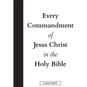 Every Commandment of Jesus Christ In The Holy Bible (Large Print) - United in Jesus Christ