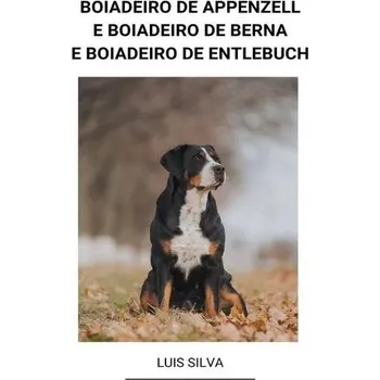 Cizojazyčná kniha Boiadeiro de Appenzell e Boiadeiro de Berna e Boiadeiro de Entlebuch - Silva, Luis