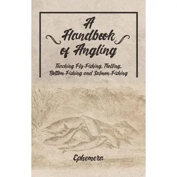 Cizojazyčná kniha Handbook of Angling - Teaching Fly-Fishing, Trolling, Bottom-Fishing and Salmon-Fishing - Ephemera