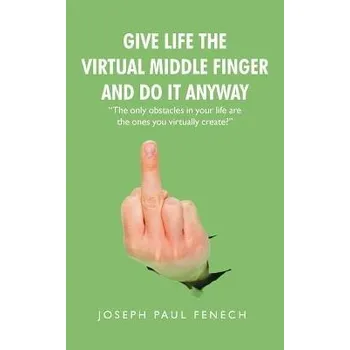 Cizojazyčná kniha Give Life the Virtual Middle Finger and Do It Anyway - Fenech, Joseph Paul