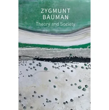 Theory and Society - Bauman, Zygmunt (Universities of Leeds and Warsaw)