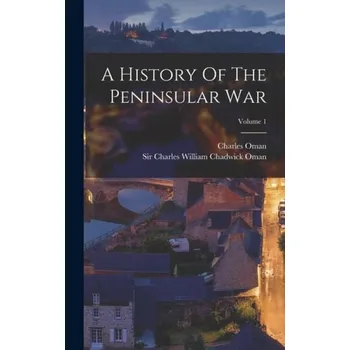 History Of The Peninsular War; Volume 1 - Oman, Charles