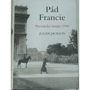 Jackson Julian - Pád Francie: Nacistická invaze 1940