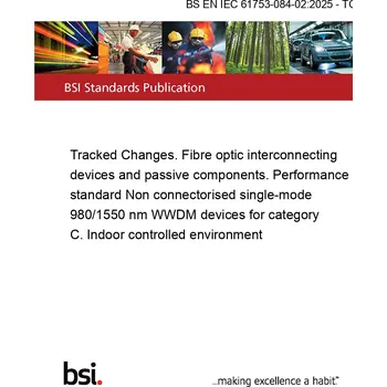 BS EN IEC 61753-084-02:2025 - TC Tracked Changes. Fibre optic interconnecting devices and passive components. Performance standard Non connectorised single-mode 980/1550 nm WWDM devices for category C. Indoor controlled environment Anglicky Tisk