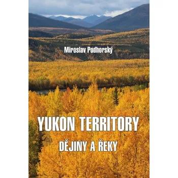 Yukon Territory: Dějiny a řeky -…