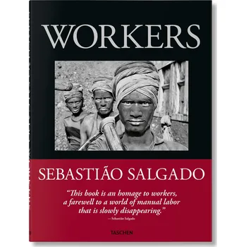 Sebastião Salgado. Workers. An Archaeology of the Industrial Age – Lélia Wanick Salgado, Sebastião Salgado