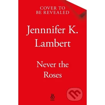 Never the Roses - Jennifer K. Lambert Pan Macmillan