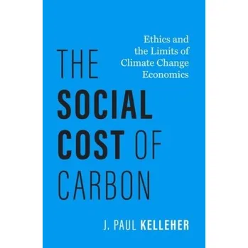 Učebnice Social Cost of Carbon - Kelleher, J. Paul (Associate Professor of Bioethics and Philosophy, Associate Professor of Bioethics and Philosophy, University of Wisconsin-Madison)
