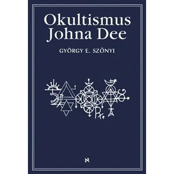 Umění Okultismus Johna Dee - Magická exaltace prostřednictvím mocných znamení György E. Szönyi
