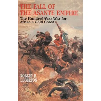 Fall of the Asante Empire - Edgerton, Robert B.
