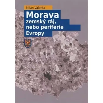 Morava - Zemský ráj, nebo periferie Evropy